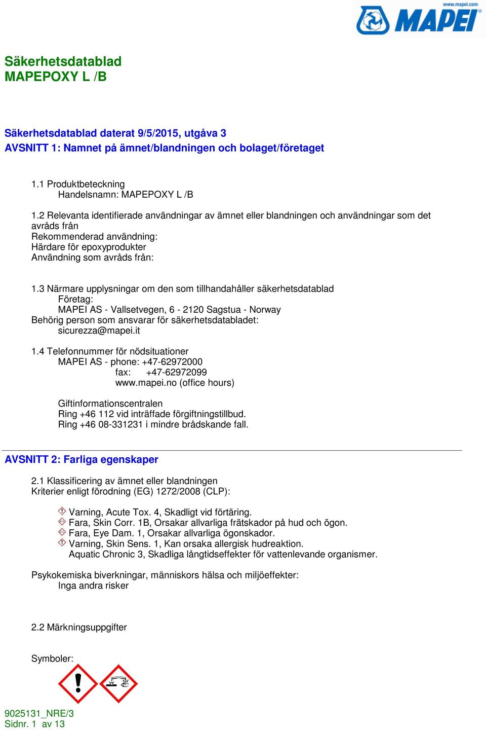 3 Närmare upplysningar om den som tillhandahåller säkerhetsdatablad Företag: MAPEI AS - Vallsetvegen, 6-2120 Sagstua - Norway Behörig person som ansvarar för säkerhetsdatabladet: sicurezza@mapei.it 1.