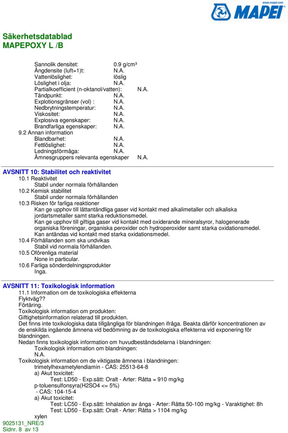 egenskaper: Brandfarliga egenskaper: 9.2 Annan information Blandbarhet: Fettlöslighet: Ledningsförmåga: Ämnesgruppers relevanta egenskaper AVSNITT 10: Stabilitet och reaktivitet 10.