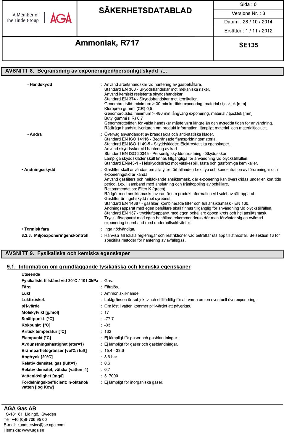 Genombrottstid: minimum > 30 min korttidsexponering: material / tjocklek [mm] Kloropren gummi (CR) 0,5 Genombrottstid: minimum > 480 min långvarig exponering, material / tjocklek [mm] Butyl gummi