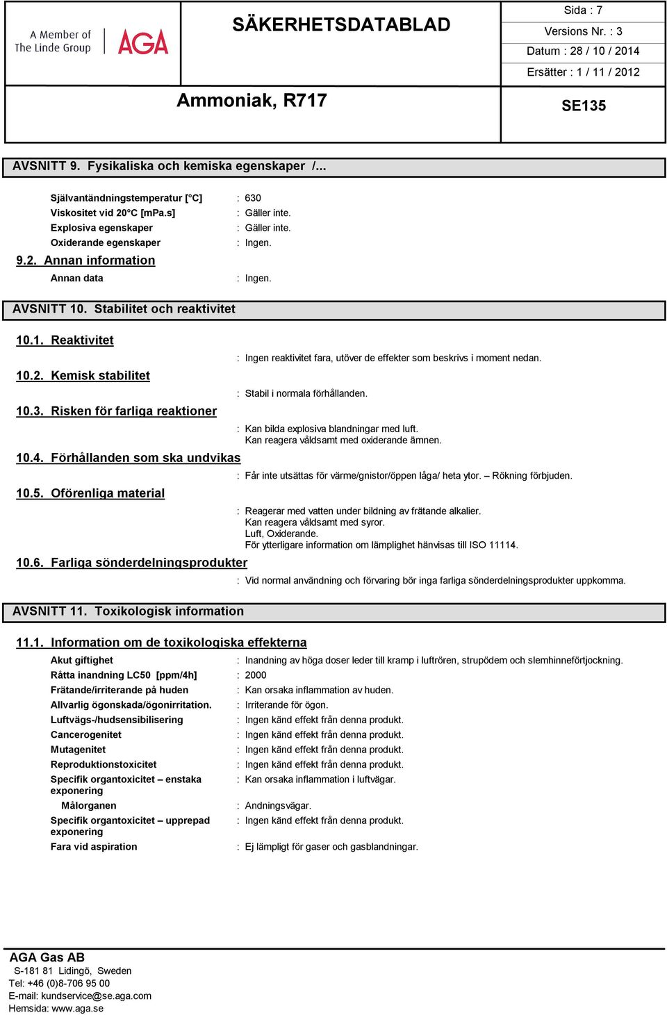 Farliga sönderdelningsprodukter AVSNITT 11. Toxikologisk information : Gäller inte. : Gäller inte. : Ingen reaktivitet fara, utöver de effekter som beskrivs i moment nedan.