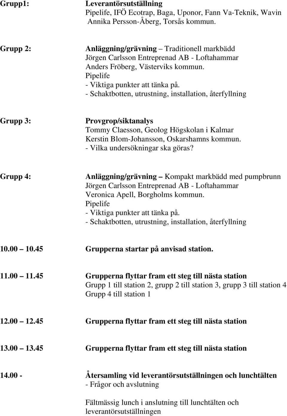 - Schaktbotten, utrustning, installation, återfyllning Grupp 3: Provgrop/siktanalys Tommy Claesson, Geolog Högskolan i Kalmar Kerstin Blom-Johansson, Oskarshamns kommun.