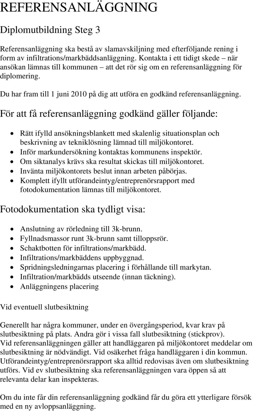 För att få referensanläggning godkänd gäller följande: Rätt ifylld ansökningsblankett med skalenlig situationsplan och beskrivning av tekniklösning lämnad till miljökontoret.