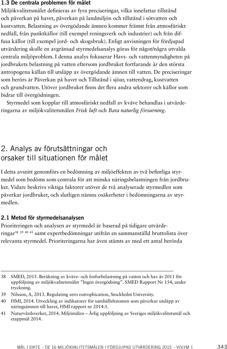 Belastning av övergödande ämnen kommer främst från atmosfäriskt nedfall, från punktkällor (till exempel reningsverk och industrier) och från diffusa källor (till exempel jord- och skogsbruk).