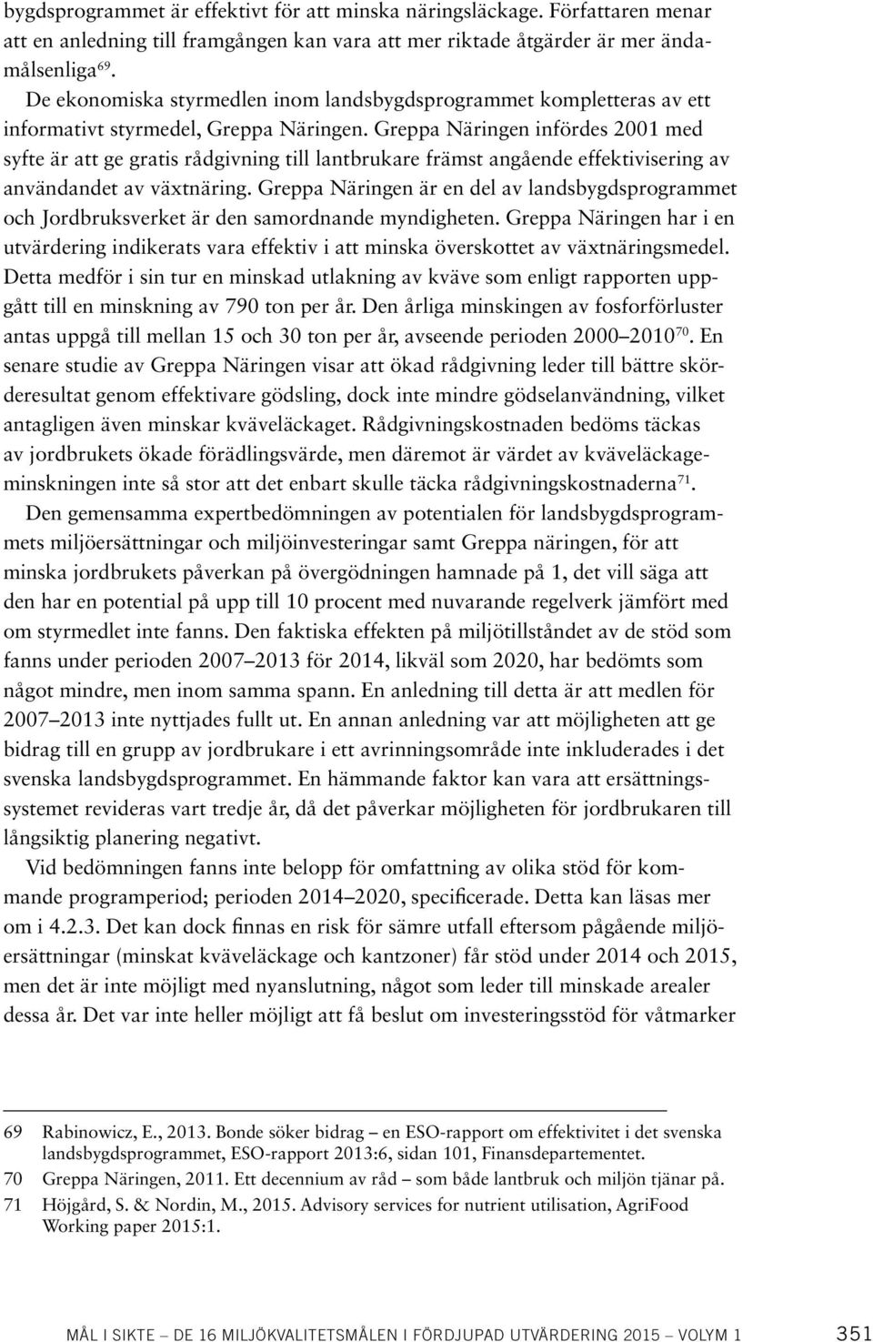 Greppa Näringen infördes 2001 med syfte är att ge gratis rådgivning till lantbrukare främst angående effektivisering av användandet av växtnäring.