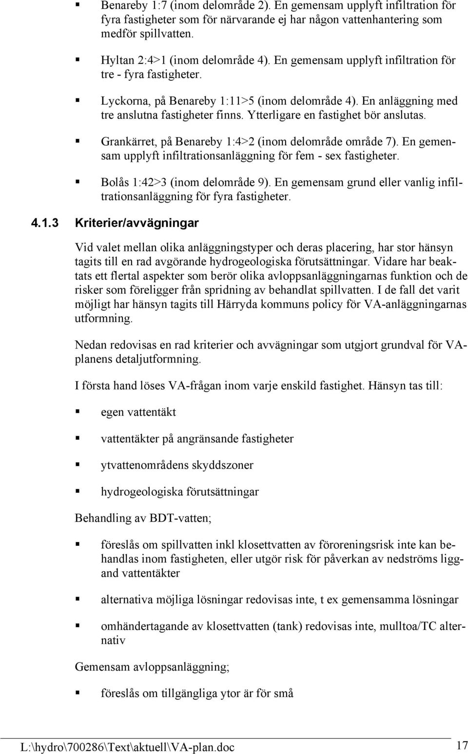 Grankärret, på 1:4>2 (inom delområde område 7). En gemensam upplyft infiltrationsanläggning för fem - sex fastigheter. Bolås 1:42>3 (inom delområde 9).