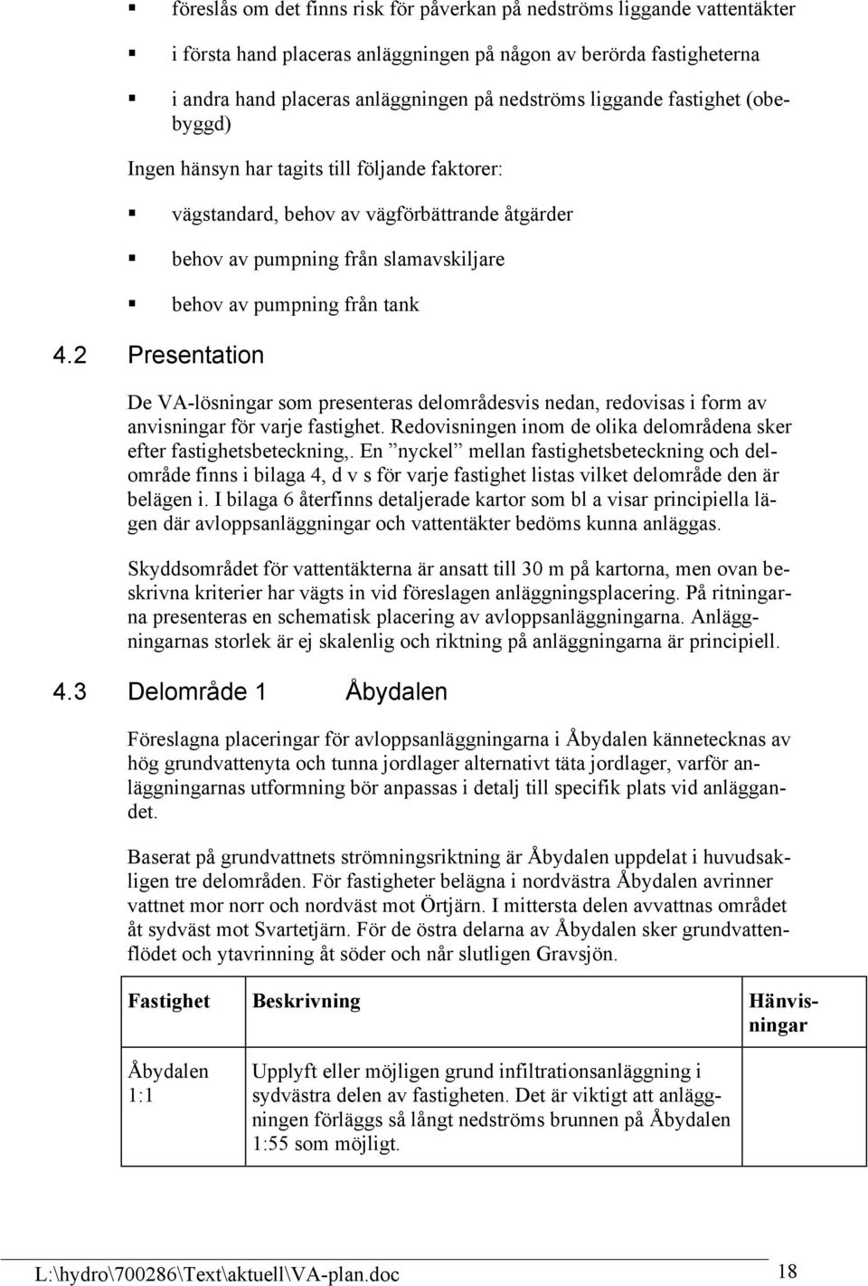 2 Presentation De VA-lösningar som presenteras delområdesvis nedan, redovisas i form av anvisningar för varje fastighet. Redovisningen inom de olika delområdena sker efter fastighetsbeteckning,.