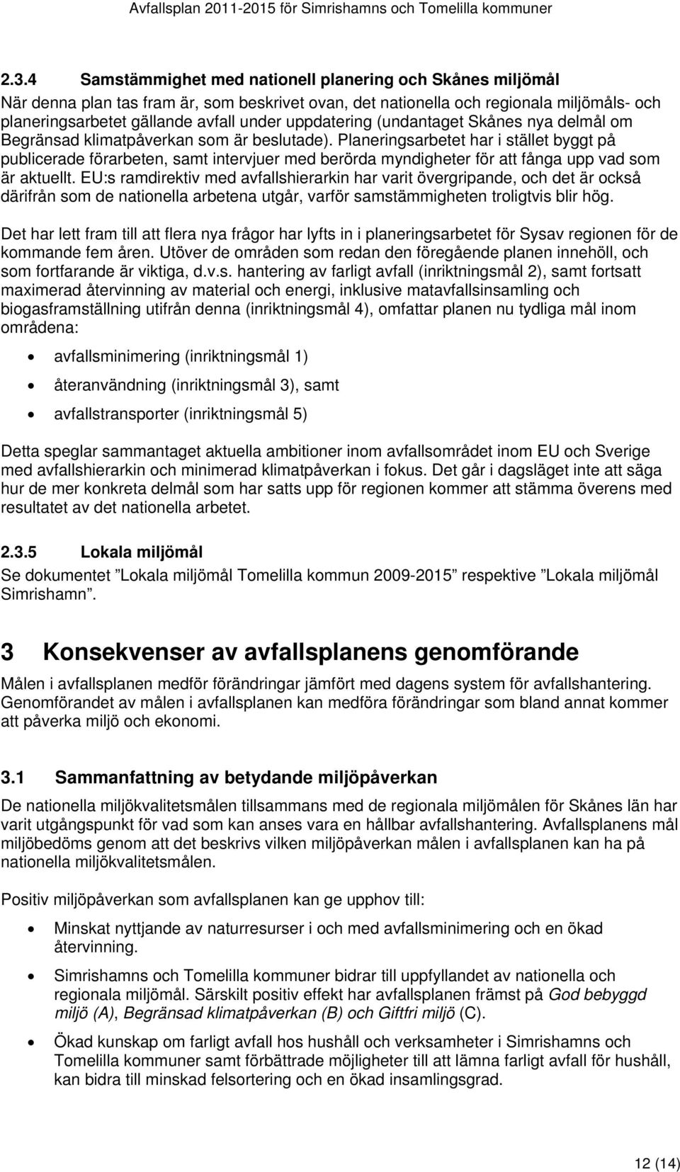 uppdatering (undantaget Skånes nya delmål om Begränsad klimatpåverkan som är beslutade).