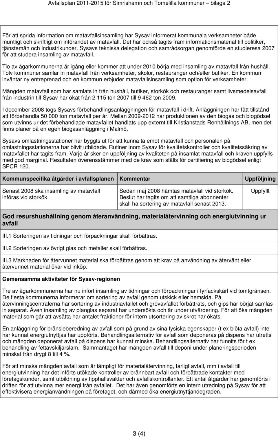 Sysavs tekniska delegation och samrådsorgan genomförde en studieresa 2007 för att studera insamling av matavfall.