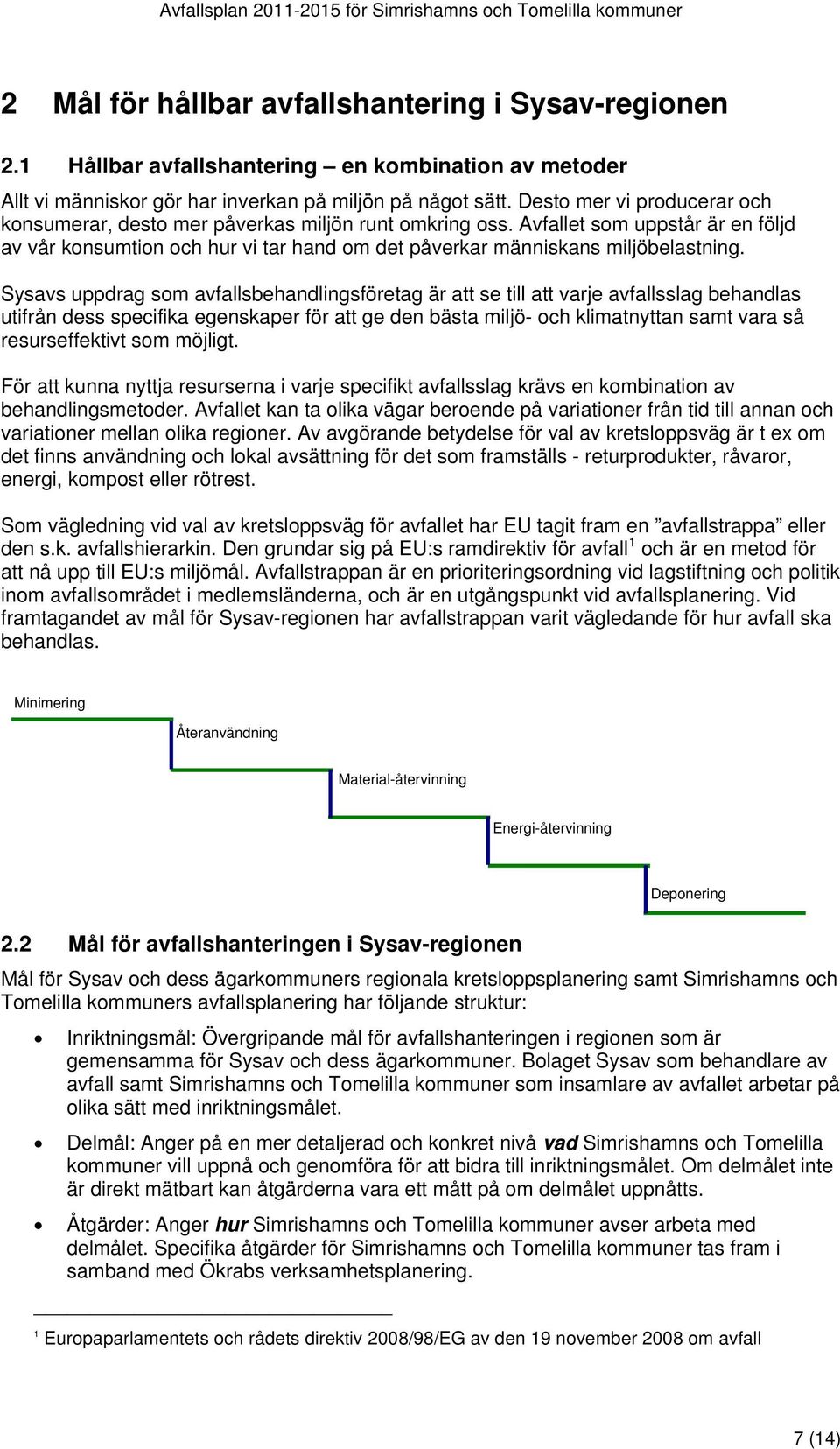 Avfallet som uppstår är en följd av vår konsumtion och hur vi tar hand om det påverkar människans miljöbelastning.