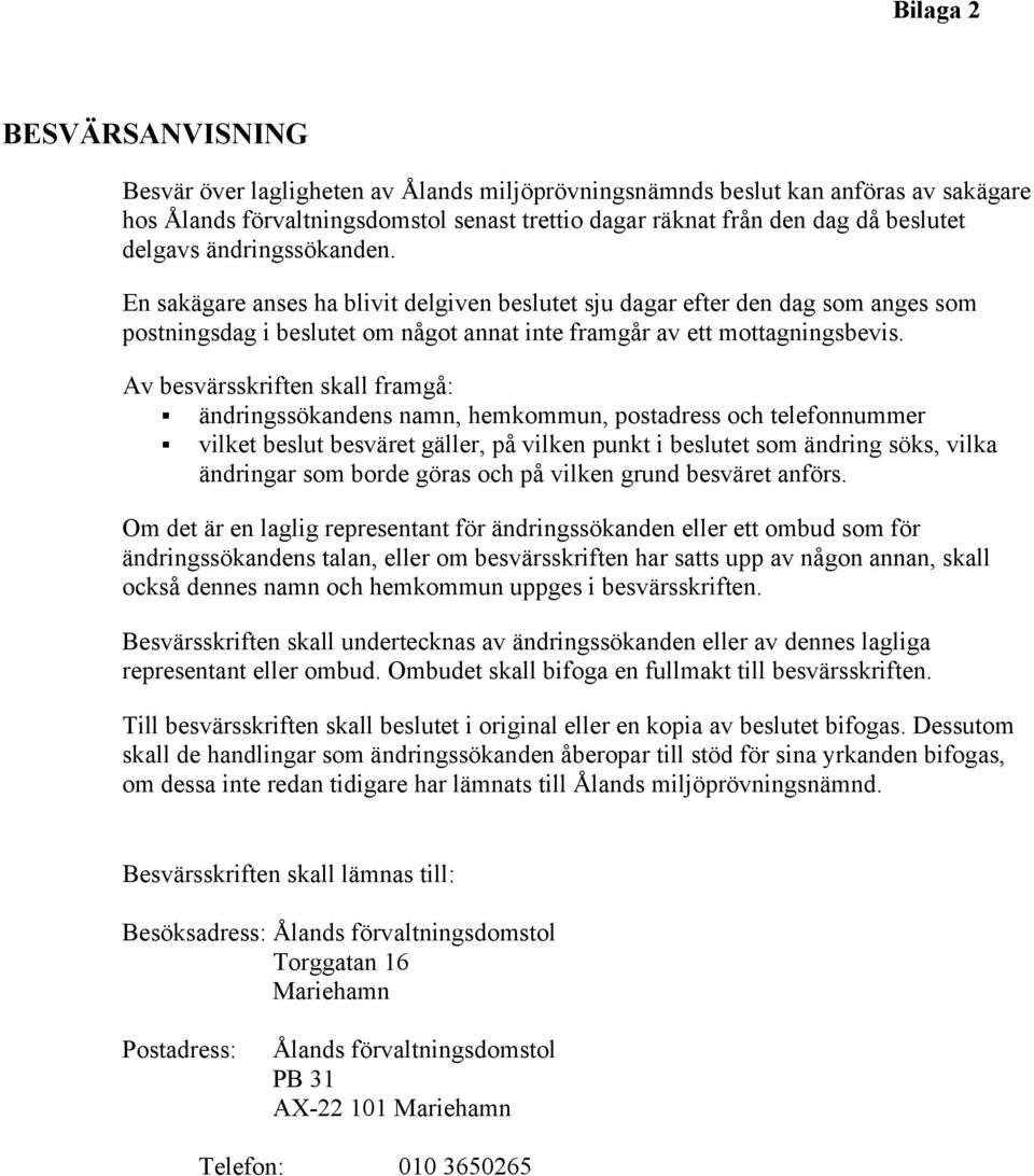 Av besvärsskriften skall framgå: ändringssökandens namn, hemkommun, postadress och telefonnummer vilket beslut besväret gäller, på vilken punkt i beslutet som ändring söks, vilka ändringar som borde