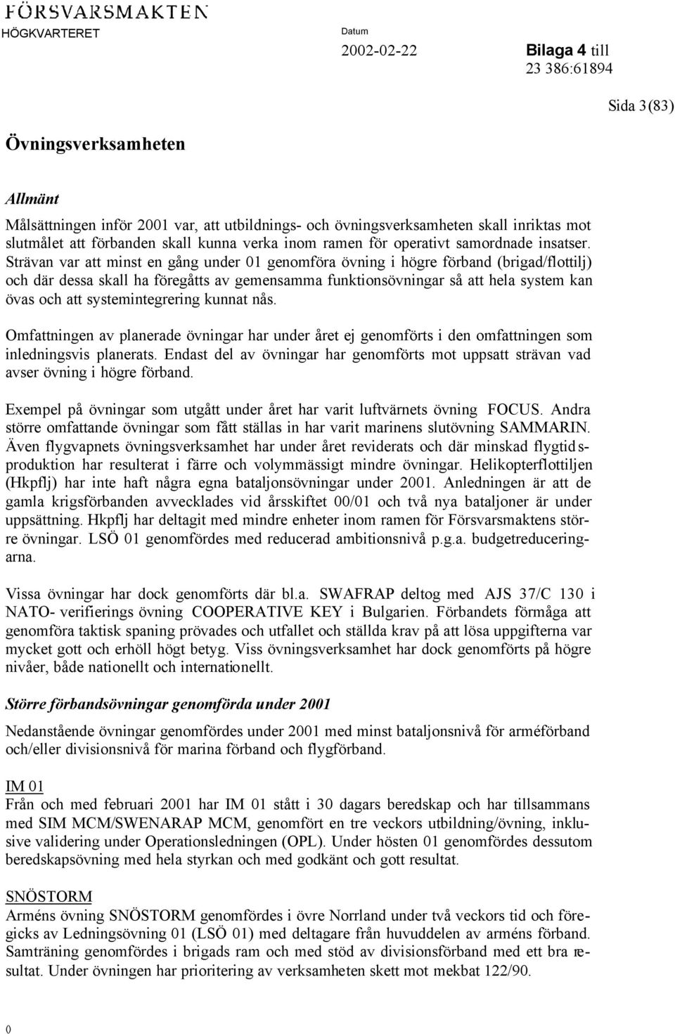 Strävan var att minst en gång under 01 genomföra övning i högre förband (brigad/flottilj) och där dessa skall ha föregåtts av gemensamma funktionsövningar så att hela system kan övas och att