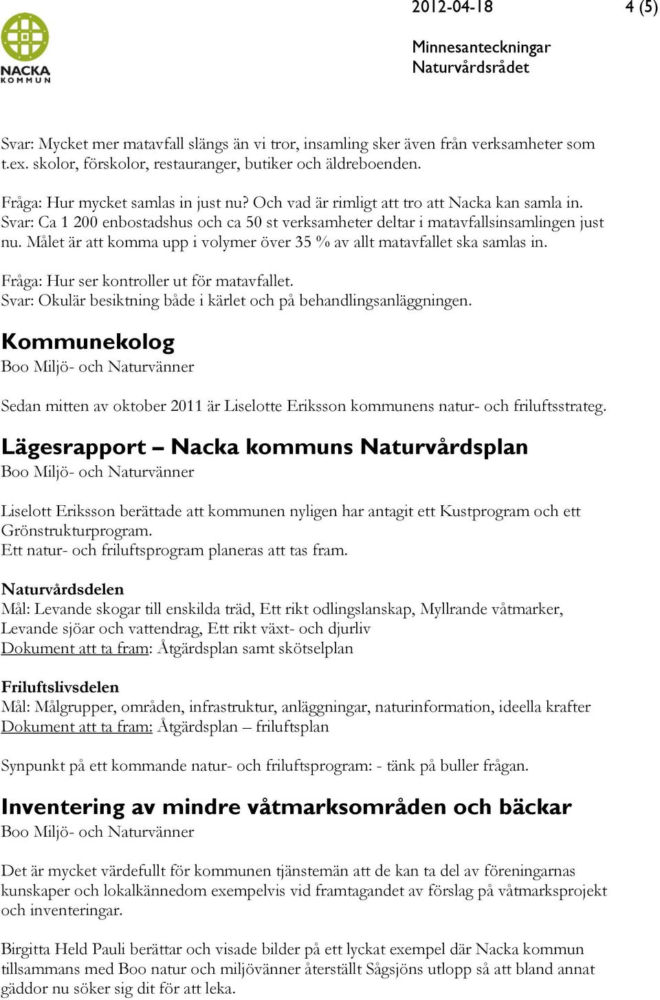 Målet är att komma upp i volymer över 35 % av allt matavfallet ska samlas in. Fråga: Hur ser kontroller ut för matavfallet. Svar: Okulär besiktning både i kärlet och på behandlingsanläggningen.