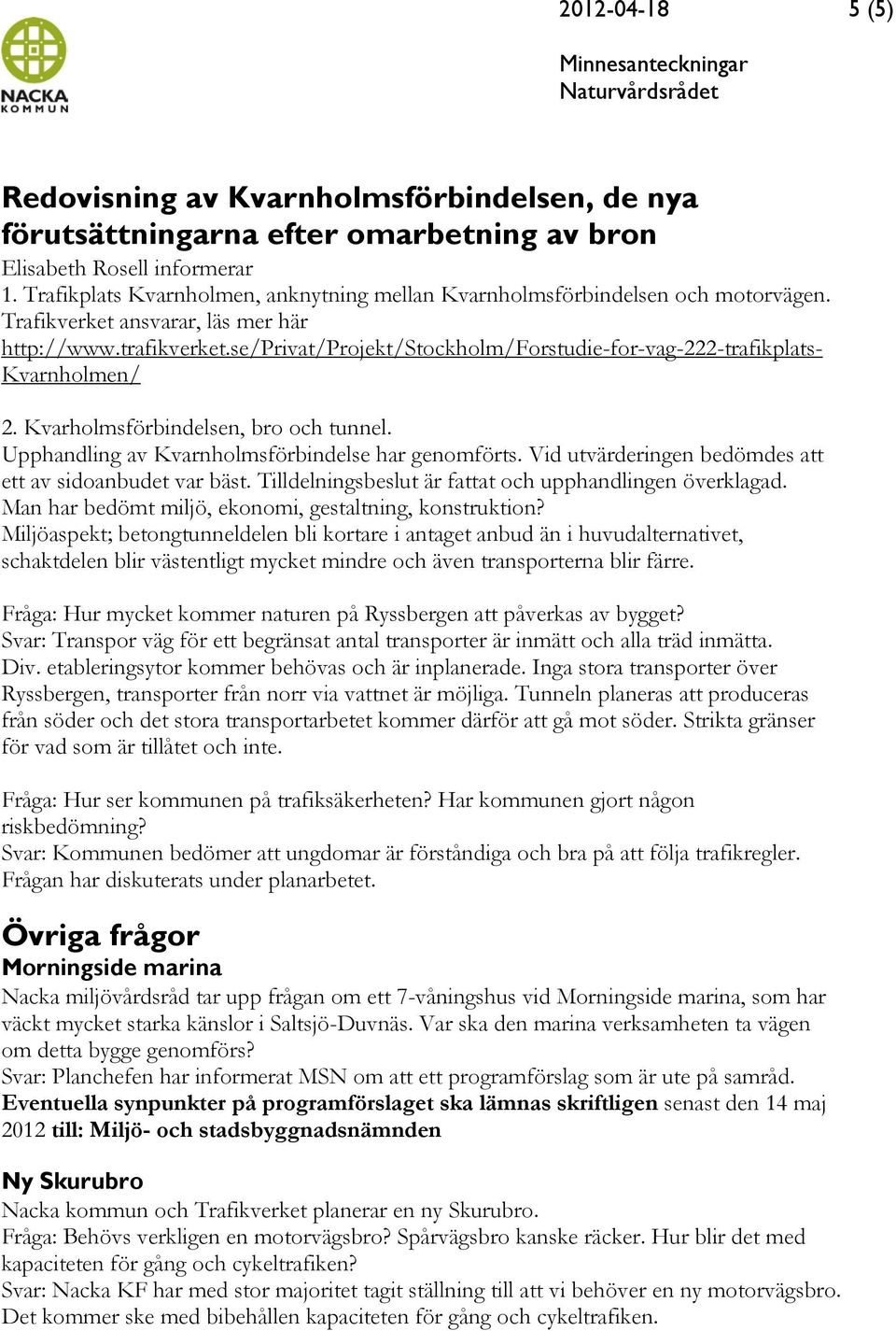 se/privat/projekt/stockholm/forstudie-for-vag-222-trafikplats- Kvarnholmen/ 2. Kvarholmsförbindelsen, bro och tunnel. Upphandling av Kvarnholmsförbindelse har genomförts.