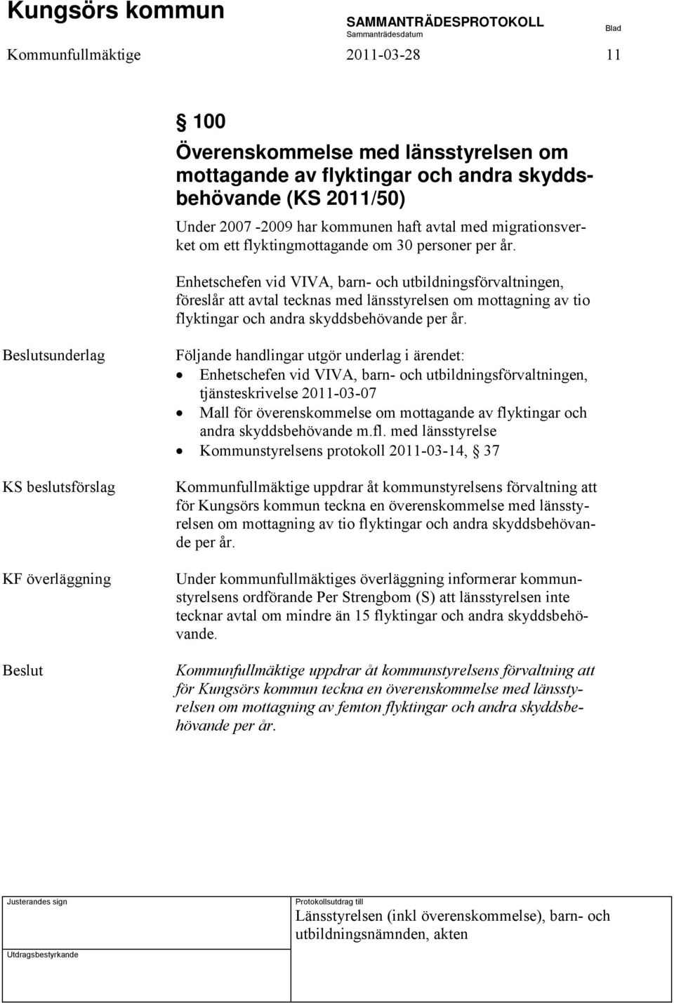 Enhetschefen vid VIVA, barn- och utbildningsförvaltningen, föreslår att avtal tecknas med länsstyrelsen om mottagning av tio flyktingar och andra skyddsbehövande per år.