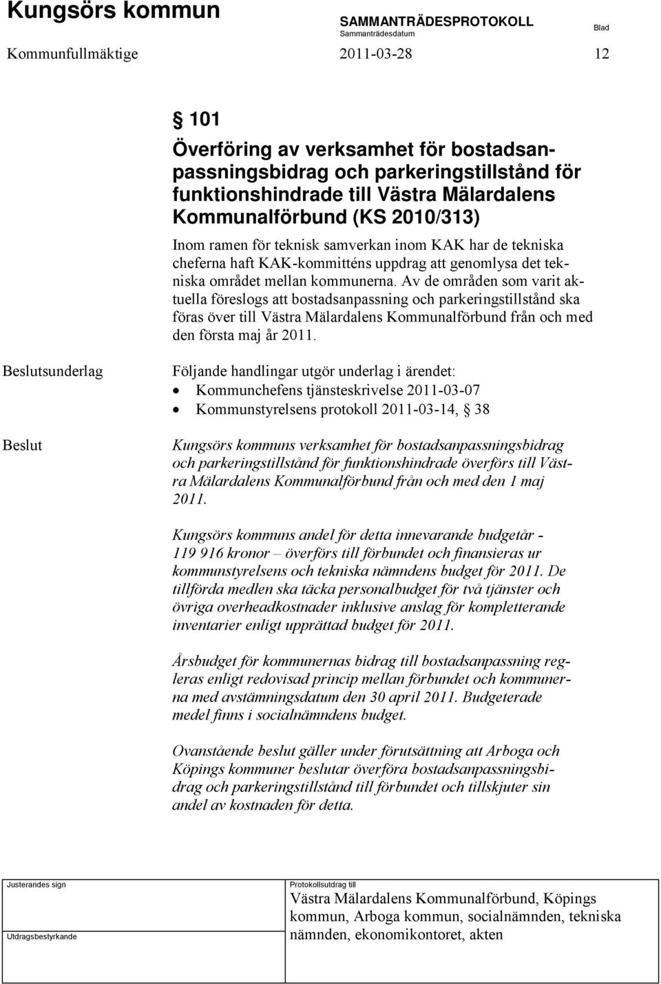 Av de områden som varit aktuella föreslogs att bostadsanpassning och parkeringstillstånd ska föras över till Västra Mälardalens Kommunalförbund från och med den första maj år 2011.