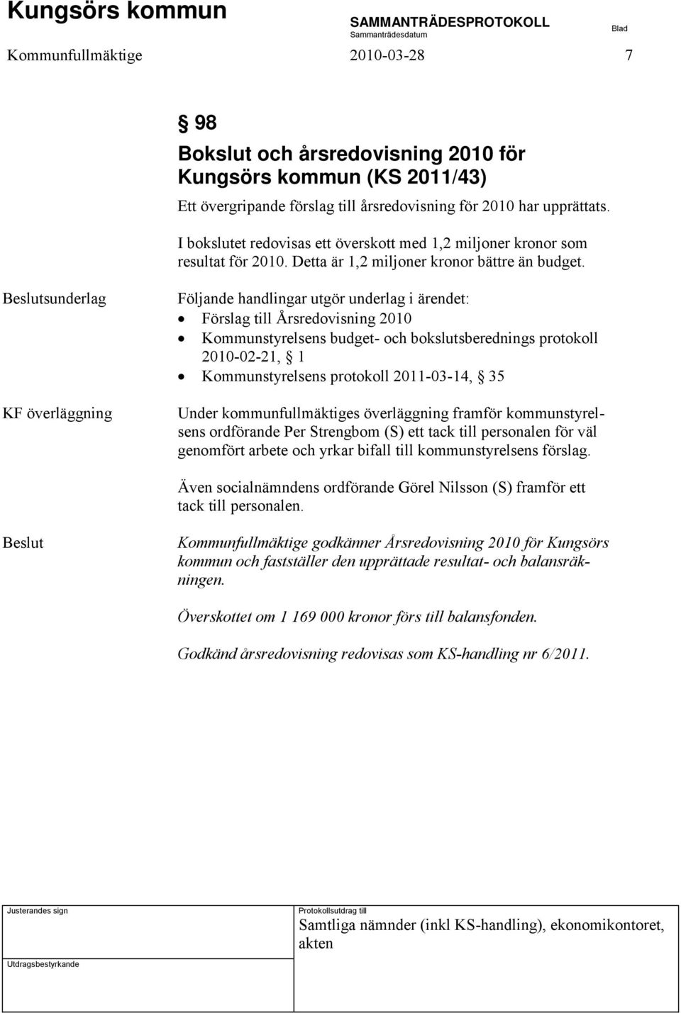 sunderlag KF överläggning Förslag till Årsredovisning 2010 Kommunstyrelsens budget- och bokslutsberednings protokoll 2010-02-21, 1 Kommunstyrelsens protokoll 2011-03-14, 35 Under kommunfullmäktiges