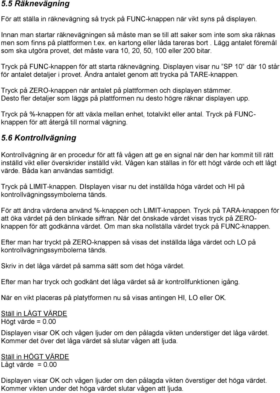 Lägg antalet föremål som ska utgöra provet, det måste vara 10, 20, 50, 100 eller 200 bitar. Tryck på FUNC-knappen för att starta räknevägning.