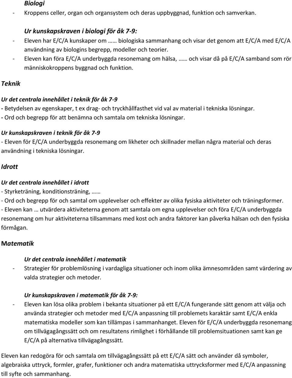 - Eleven kan föra E/C/A underbyggda resonemang om hälsa, och visar då på E/C/A samband som rör människokroppens byggnad och funktion.