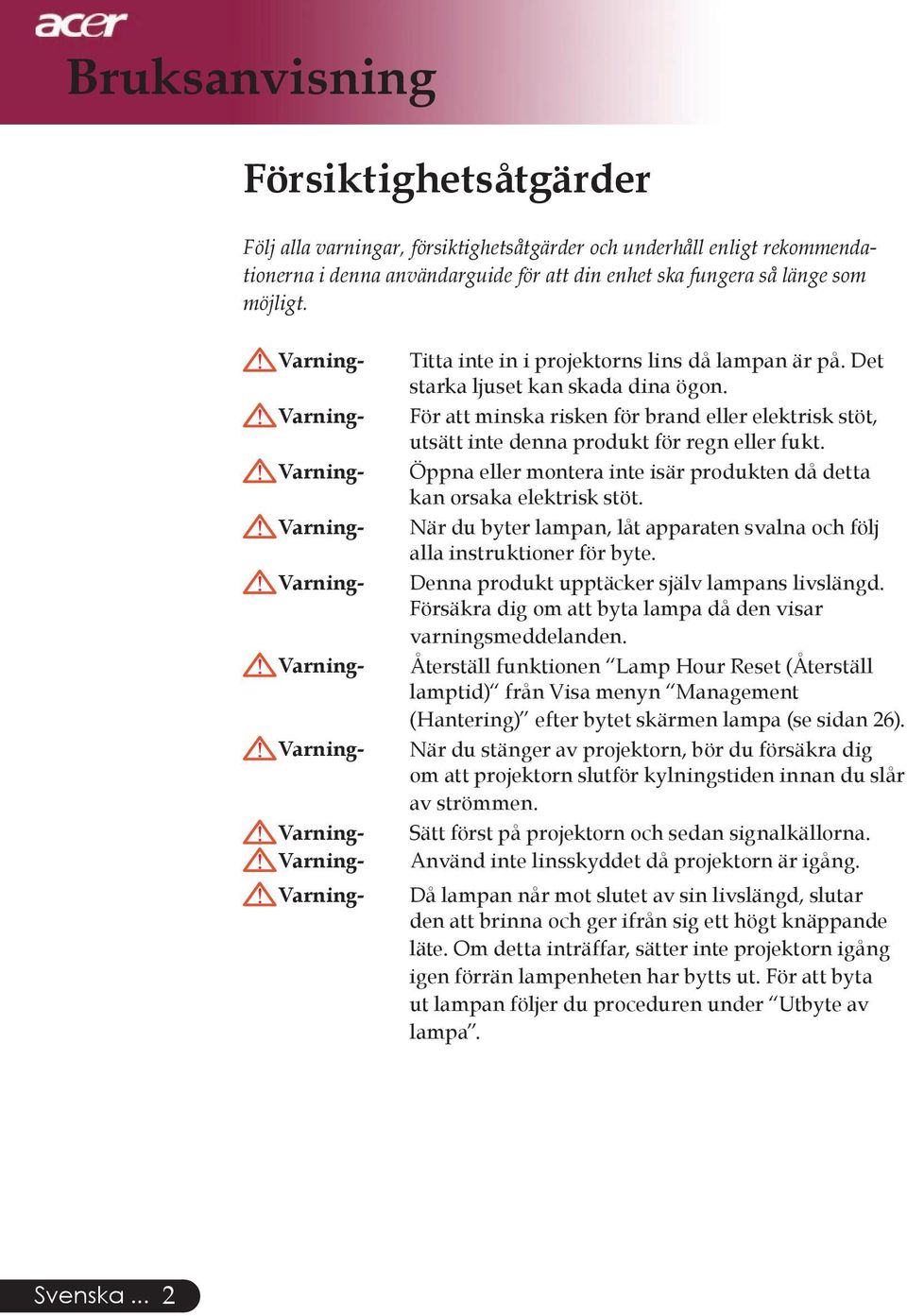 För att minska risken för brand eller elektrisk stöt, utsätt inte denna produkt för regn eller fukt. Öppna eller montera inte isär produkten då detta kan orsaka elektrisk stöt.