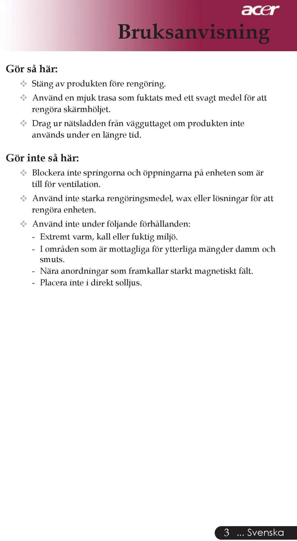 Gör inte så här: Blockera inte springorna och öppningarna på enheten som är till för ventilation.