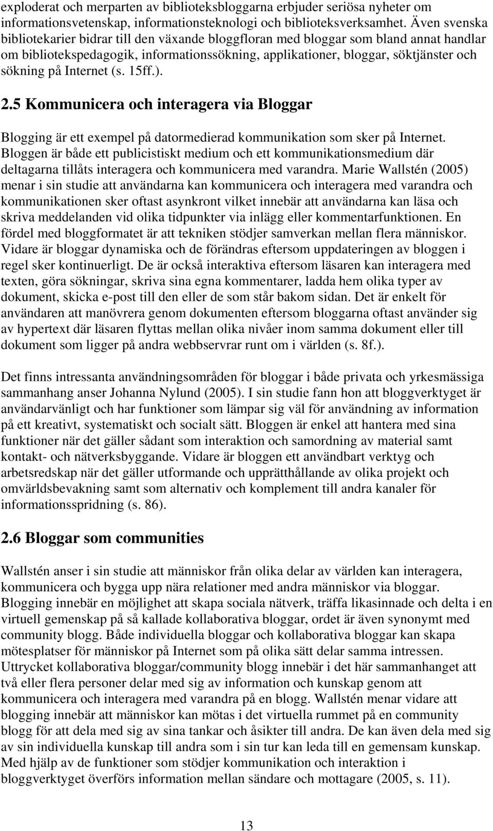 Internet (s. 15ff.). 2.5 Kommunicera och interagera via Bloggar Blogging är ett exempel på datormedierad kommunikation som sker på Internet.