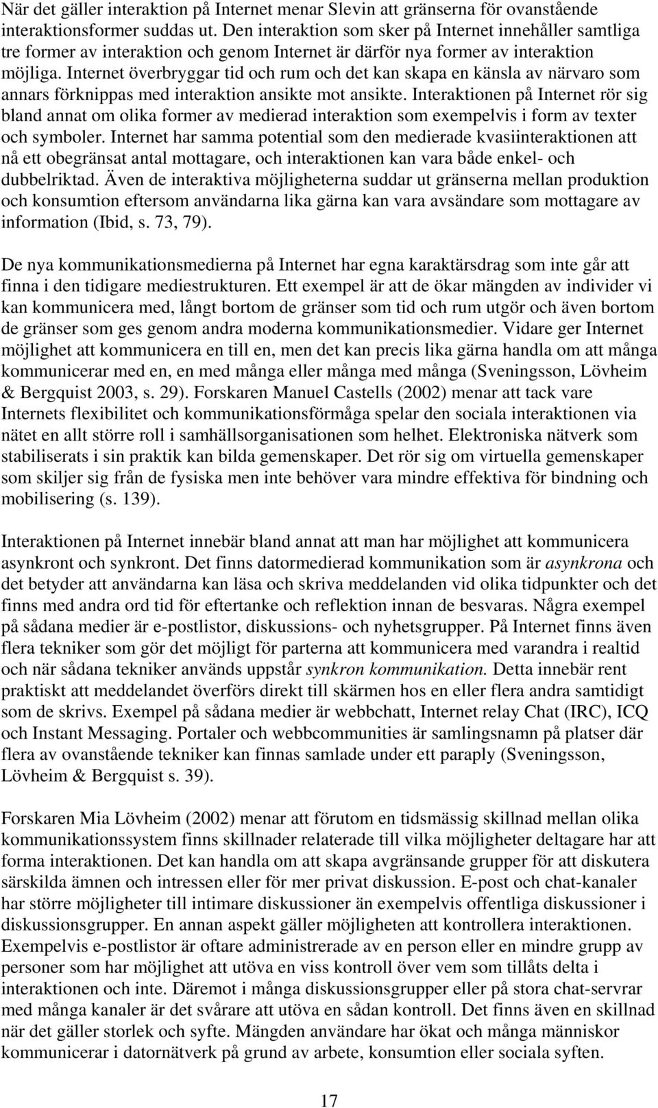 Internet överbryggar tid och rum och det kan skapa en känsla av närvaro som annars förknippas med interaktion ansikte mot ansikte.