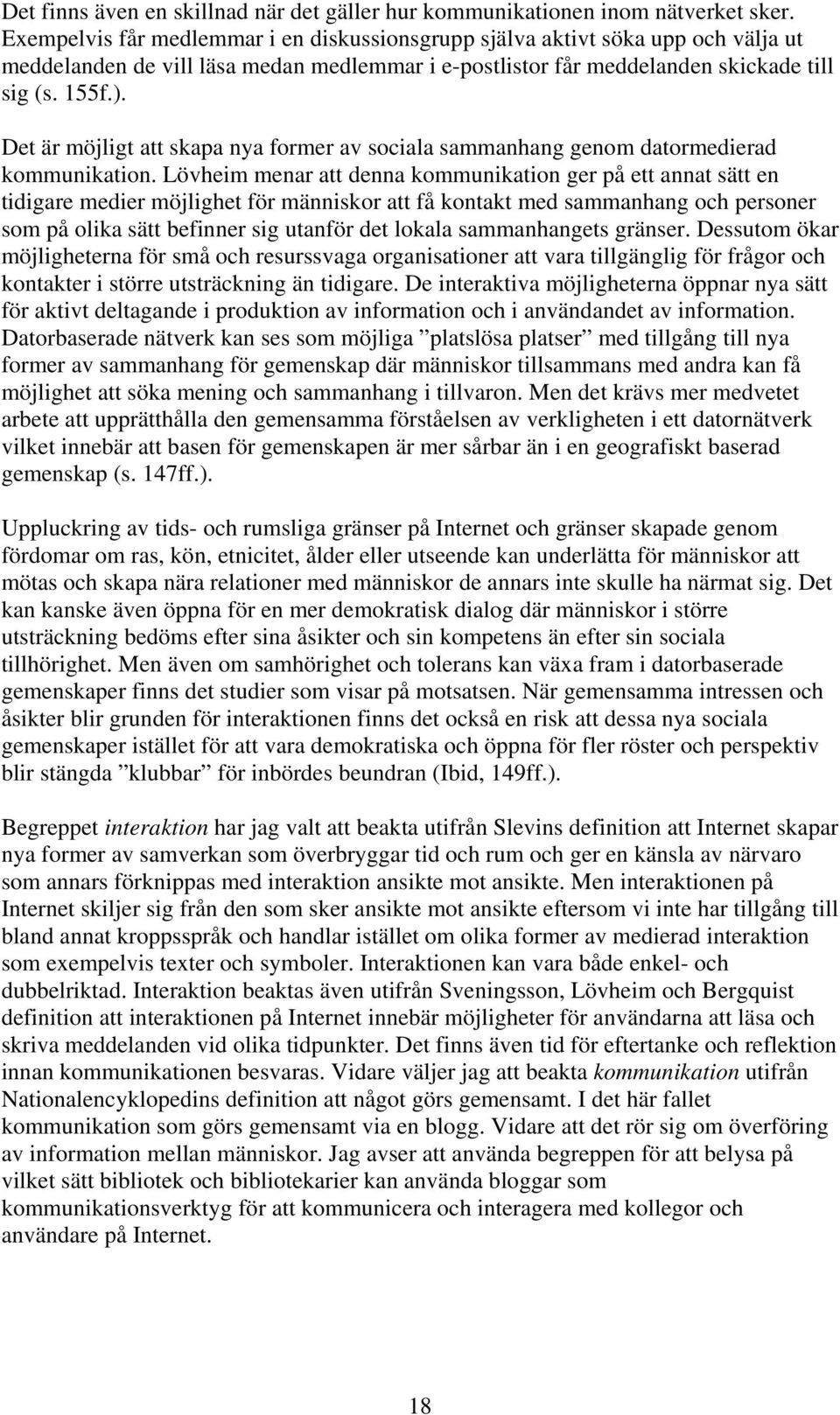 Det är möjligt att skapa nya former av sociala sammanhang genom datormedierad kommunikation.