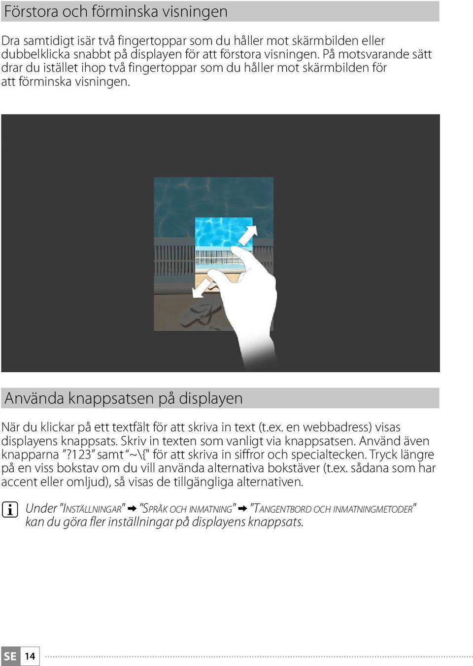 Använda knappsatsen på displayen När du klickar på ett textfält för att skriva in text (t.ex. en webbadress) visas displayens knappsats. Skriv in texten som vanligt via knappsatsen.