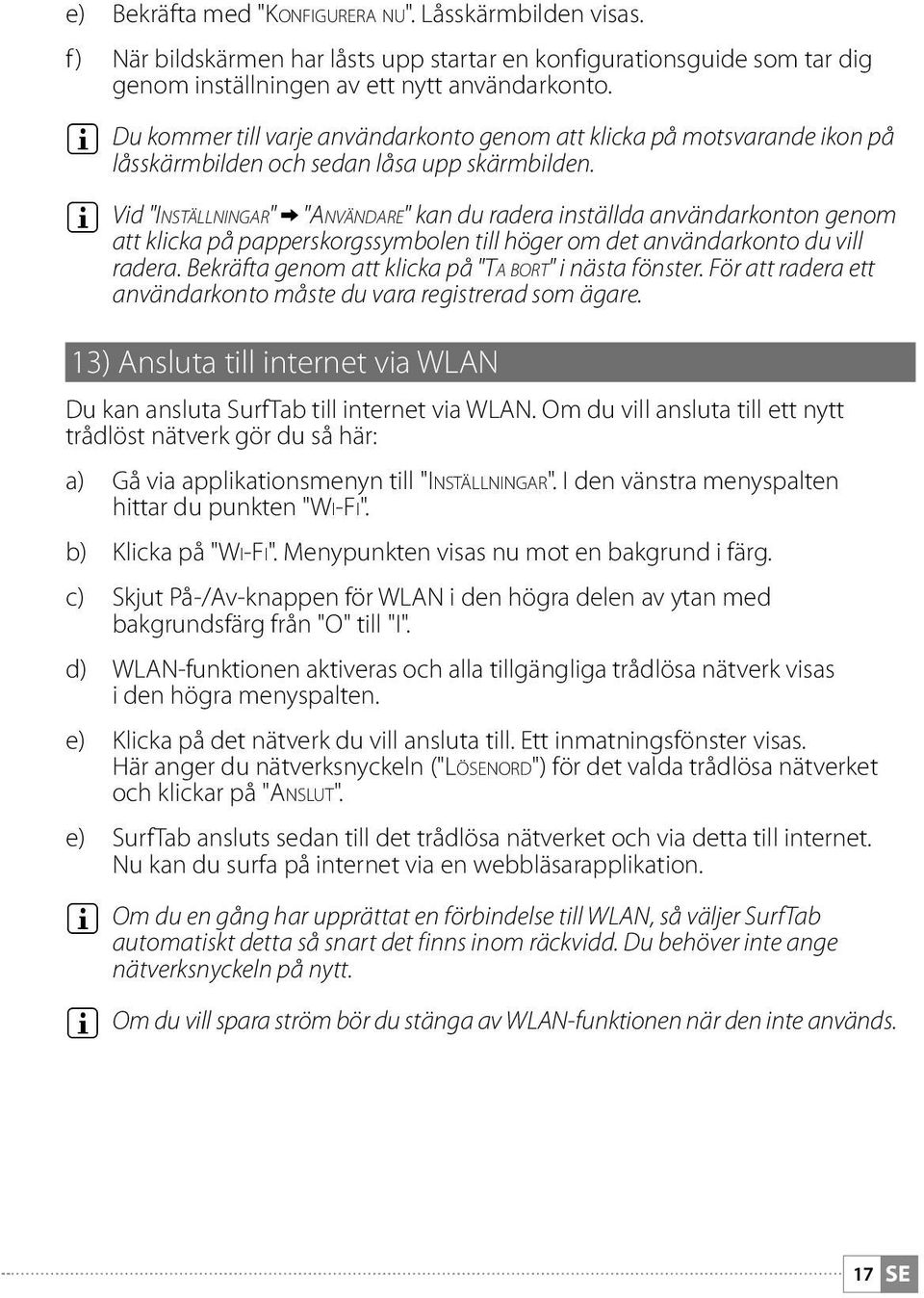 i Vid "Inställningar" + "Användare" kan du radera inställda användarkonton genom att klicka på papperskorgssymbolen till höger om det användarkonto du vill radera.