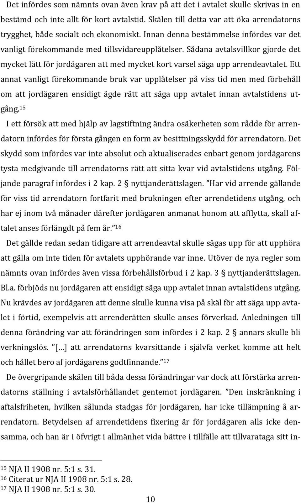 Sådana avtalsvillkor gjorde det mycket lätt för jordägaren att med mycket kort varsel säga upp arrendeavtalet.