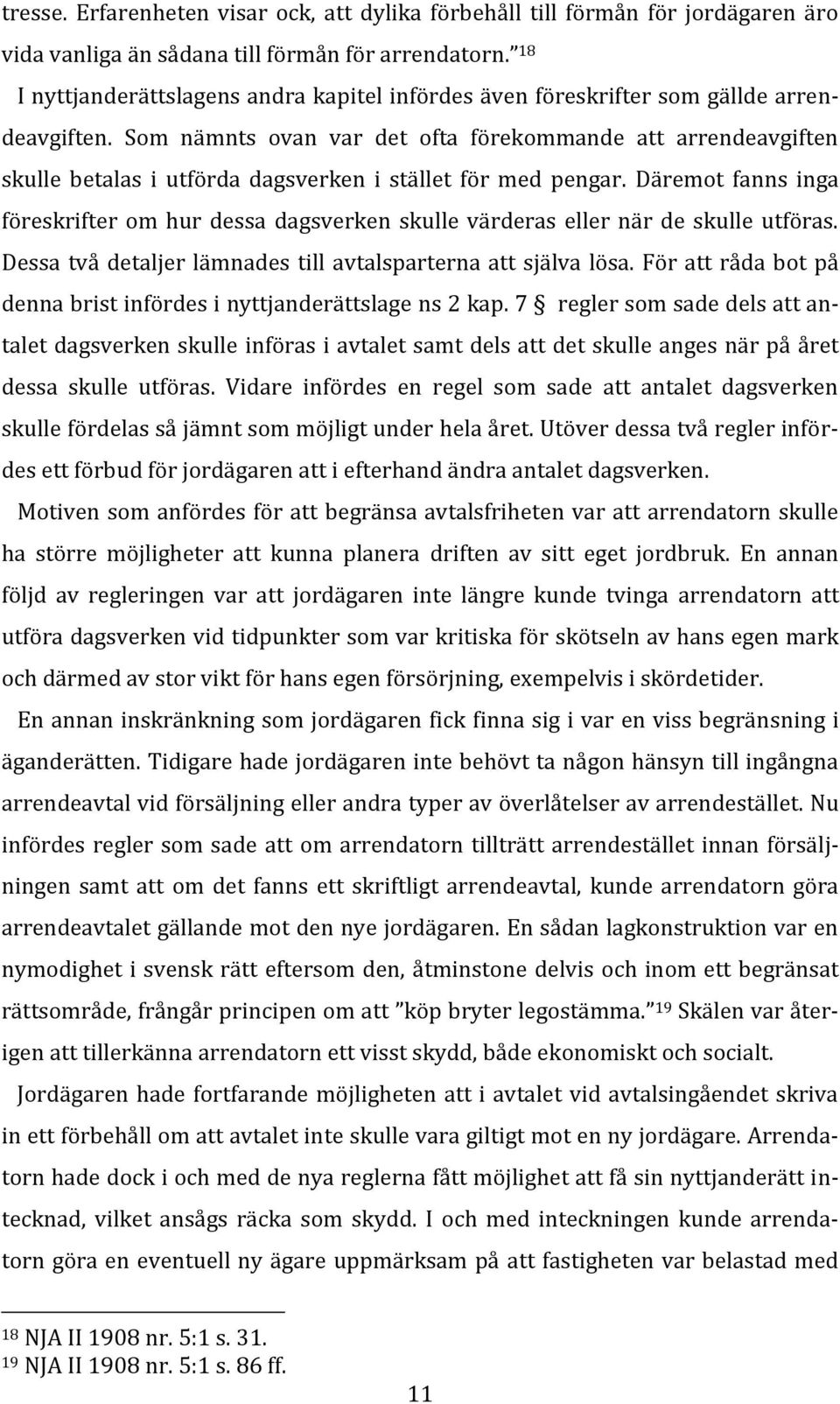 Som nämnts ovan var det ofta förekommande att arrendeavgiften skulle betalas i utförda dagsverken i stället för med pengar.