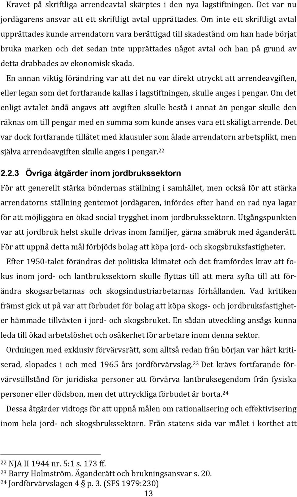 drabbades av ekonomisk skada. En annan viktig förändring var att det nu var direkt utryckt att arrendeavgiften, eller legan som det fortfarande kallas i lagstiftningen, skulle anges i pengar.