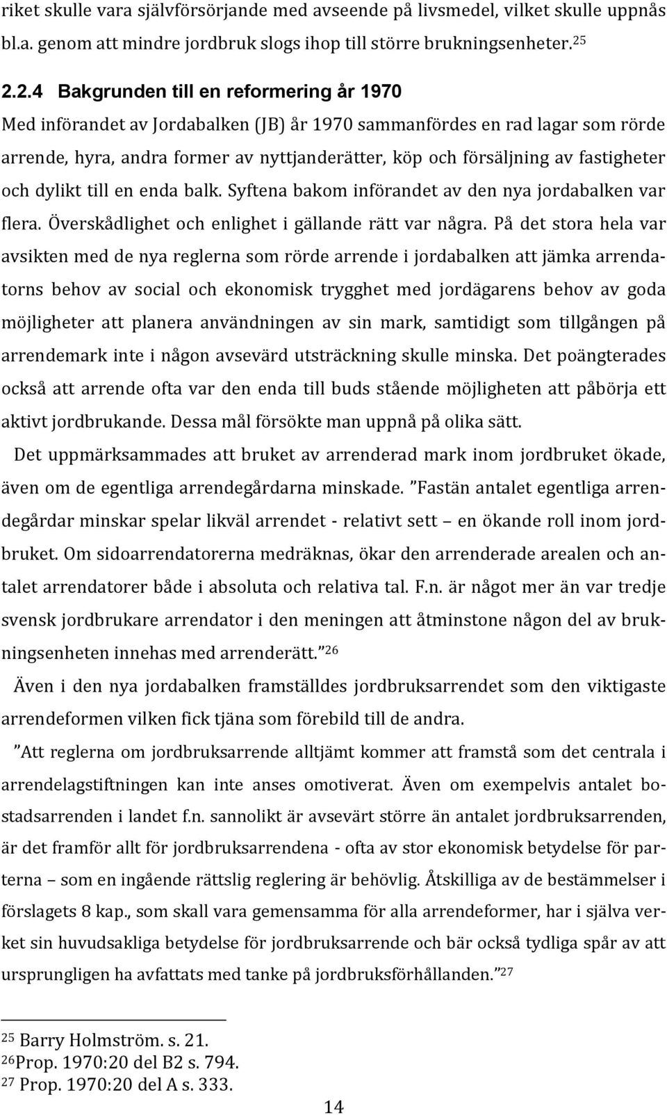 fastigheter och dylikt till en enda balk. Syftena bakom införandet av den nya jordabalken var flera. Överskådlighet och enlighet i gällande rätt var några.