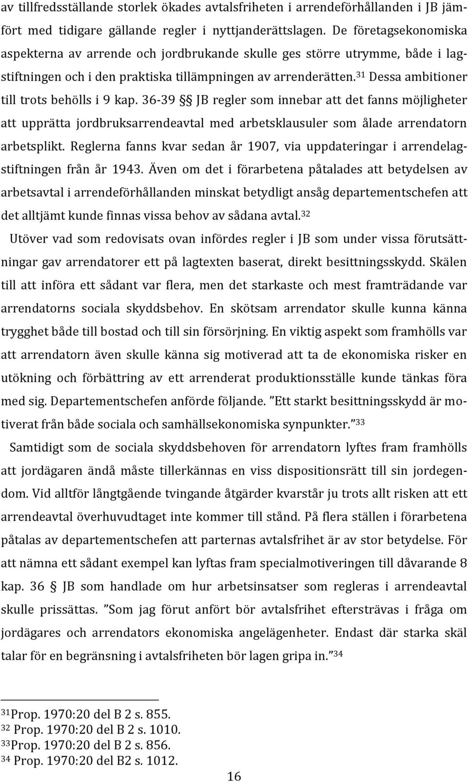 31 Dessa ambitioner till trots behölls i 9 kap. 36-39 JB regler som innebar att det fanns möjligheter att upprätta jordbruksarrendeavtal med arbetsklausuler som ålade arrendatorn arbetsplikt.