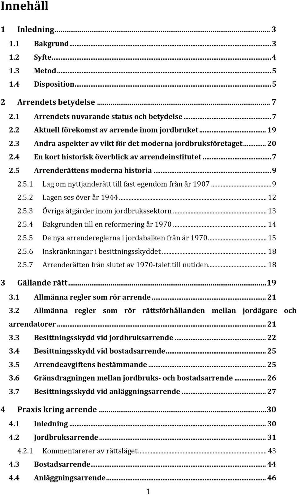 .. 9 2.5.2 Lagen ses över år 1944... 12 2.5.3 Övriga åtgärder inom jordbrukssektorn... 13 2.5.4 Bakgrunden till en reformering år 1970... 14 2.5.5 De nya arrendereglerna i jordabalken från år 1970.