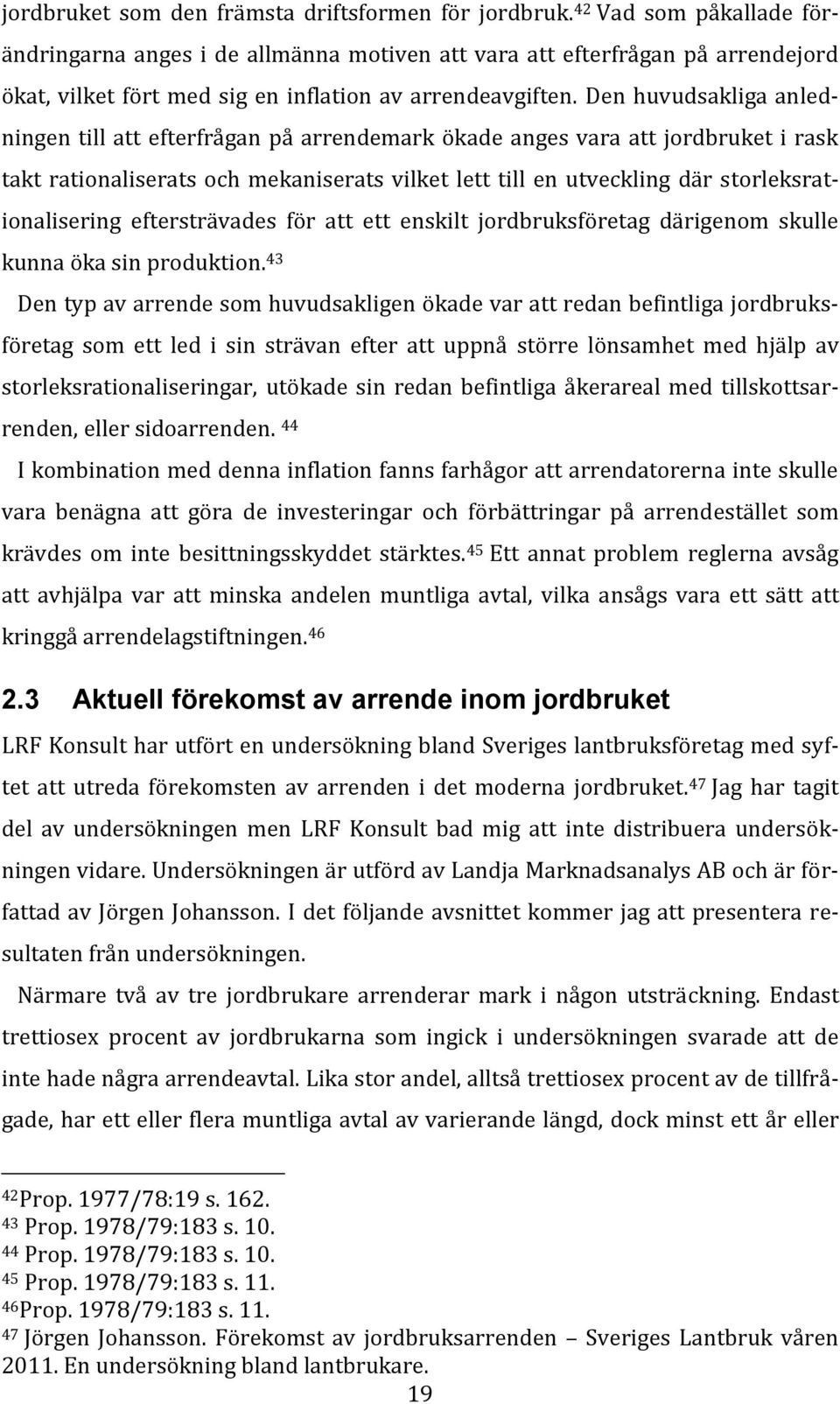 Den huvudsakliga anledningen till att efterfrågan på arrendemark ökade anges vara att jordbruket i rask takt rationaliserats och mekaniserats vilket lett till en utveckling där