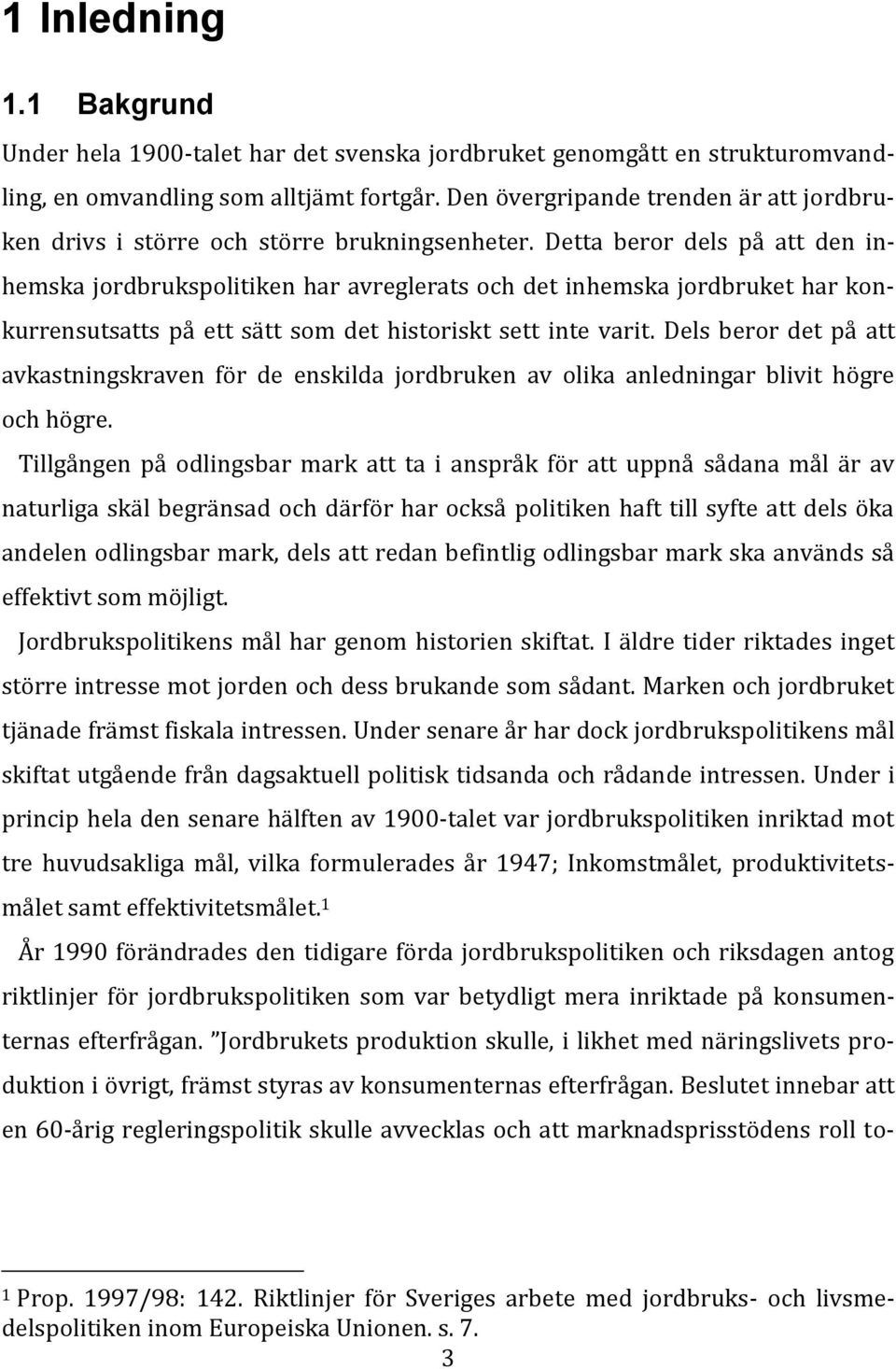 Detta beror dels på att den inhemska jordbrukspolitiken har avreglerats och det inhemska jordbruket har konkurrensutsatts på ett sätt som det historiskt sett inte varit.