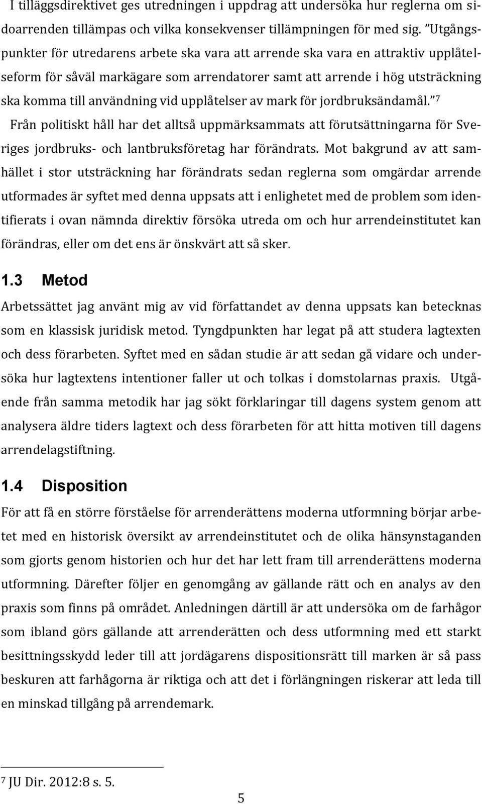 upplåtelser av mark för jordbruksändamål. 7 Från politiskt håll har det alltså uppmärksammats att förutsättningarna för Sveriges jordbruks- och lantbruksföretag har förändrats.