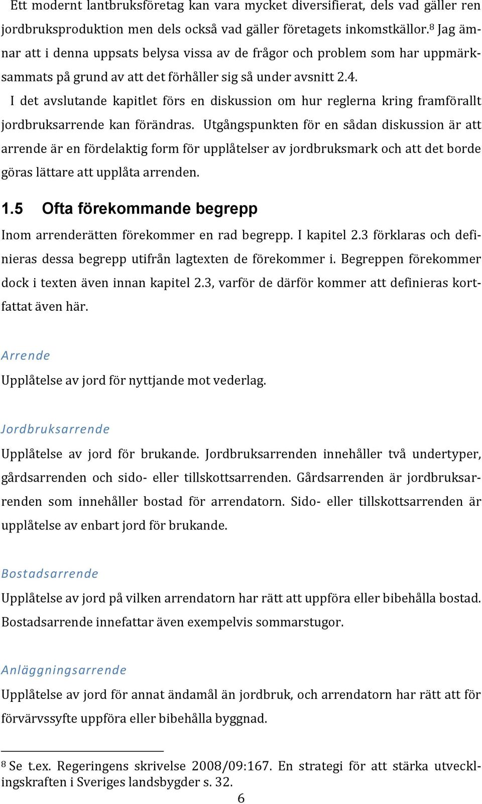 I det avslutande kapitlet förs en diskussion om hur reglerna kring framförallt jordbruksarrende kan förändras.