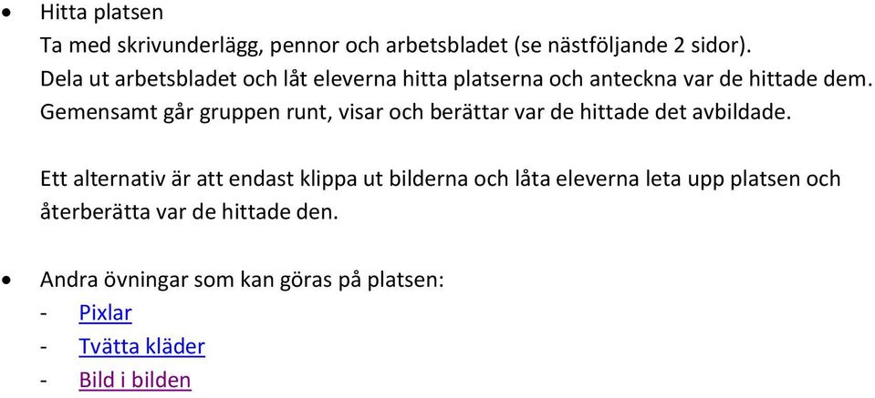 Gemensamt går gruppen runt, visar och berättar var de hittade det avbildade.