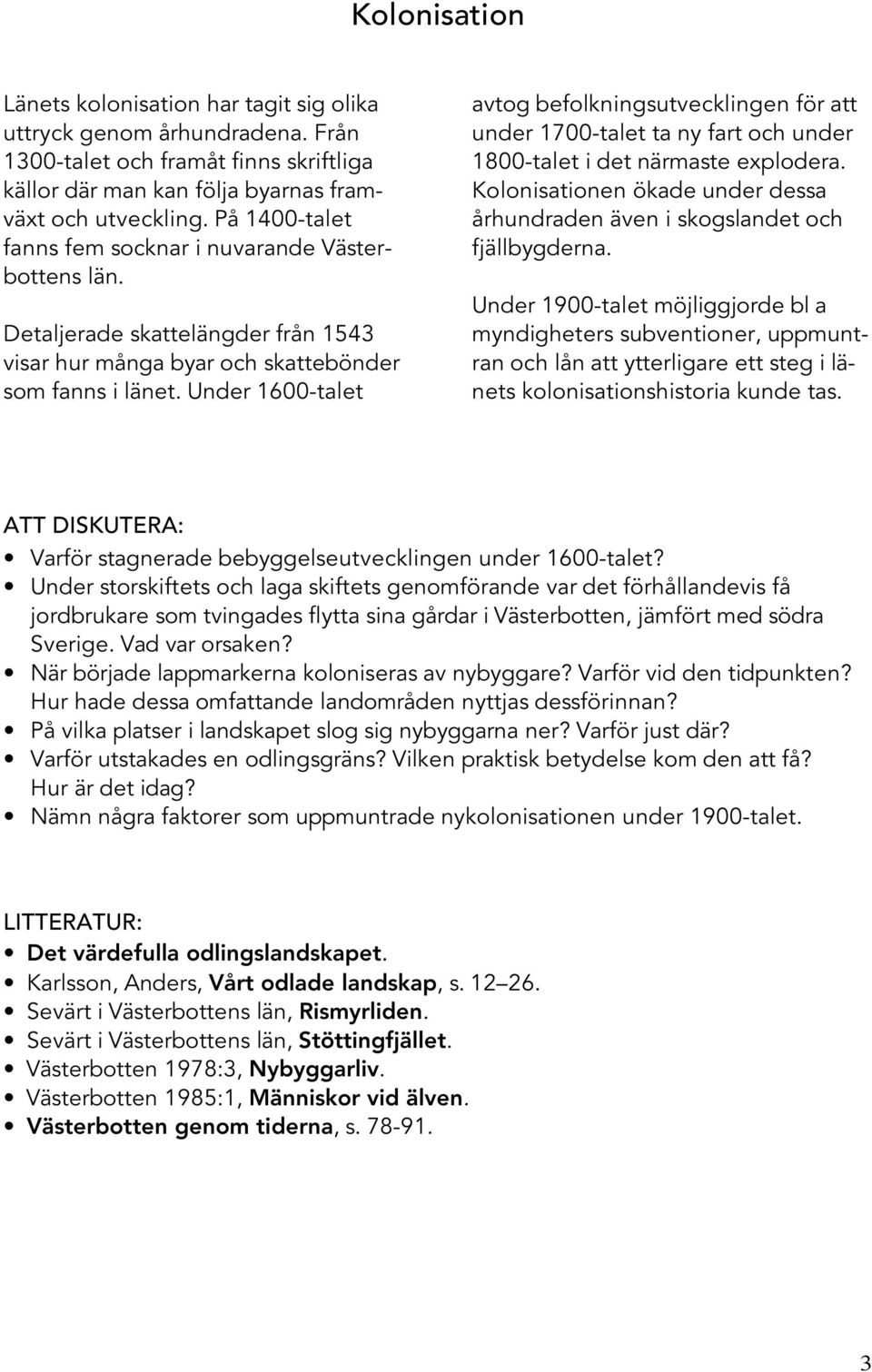 Under 1600-talet avtog befolkningsutvecklingen för att under 1700-talet ta ny fart och under 1800-talet i det närmaste explodera.