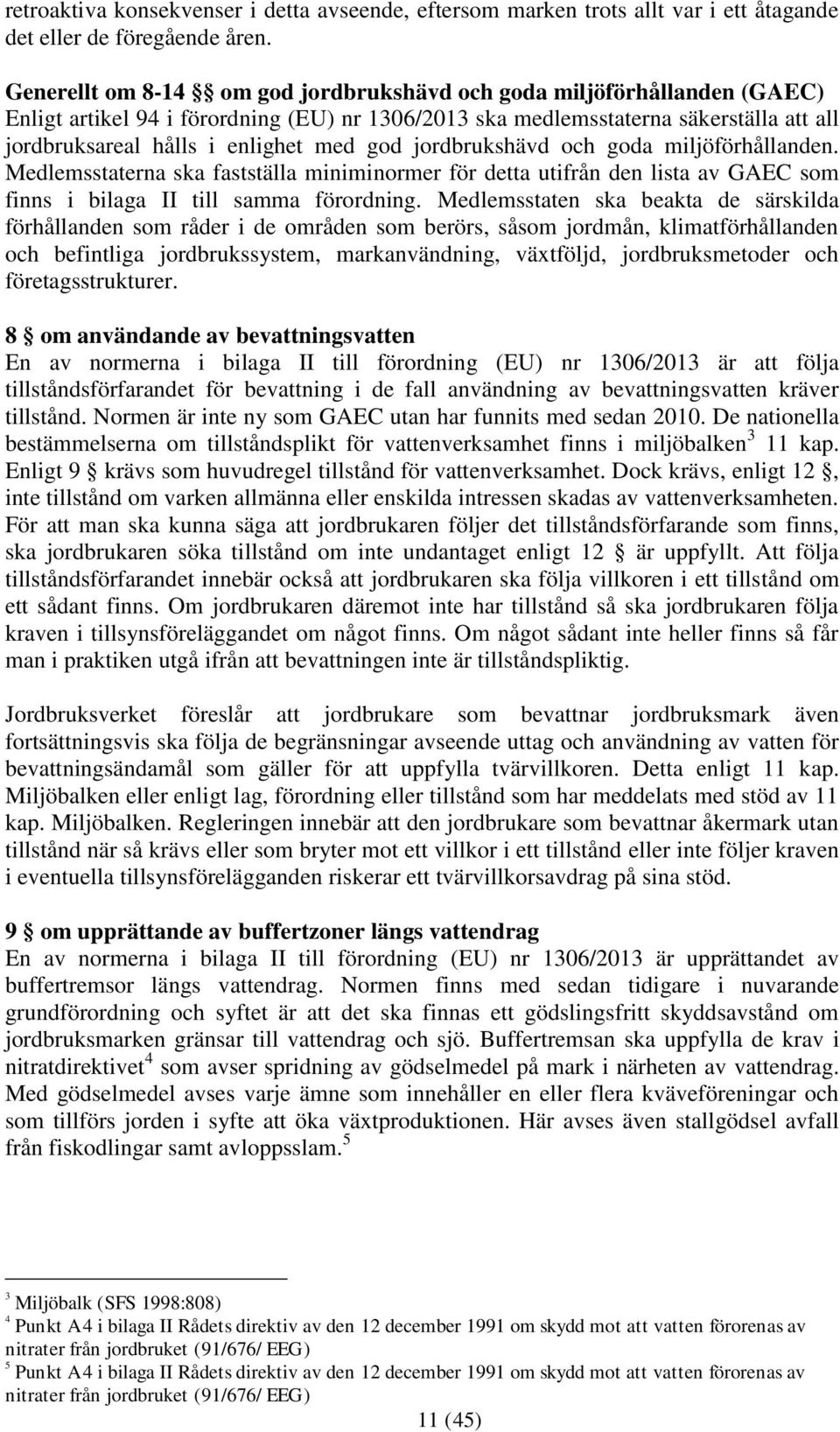 god jordbrukshävd och goda miljöförhållanden. Medlemsstaterna ska fastställa miniminormer för detta utifrån den lista av GAEC som finns i bilaga II till samma förordning.