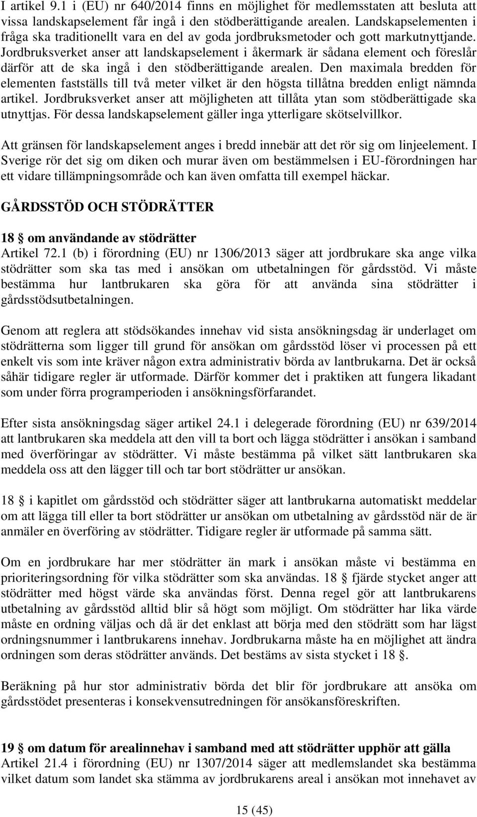 Jordbruksverket anser att landskapselement i åkermark är sådana element och föreslår därför att de ska ingå i den stödberättigande arealen.