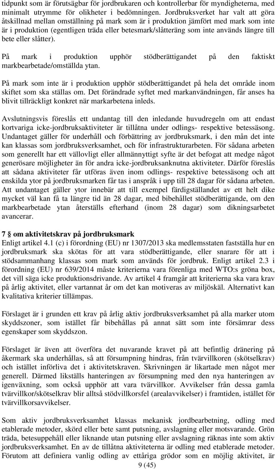 längre till bete eller slåtter). På mark i produktion upphör stödberättigandet på den faktiskt markbearbetade/omställda ytan.