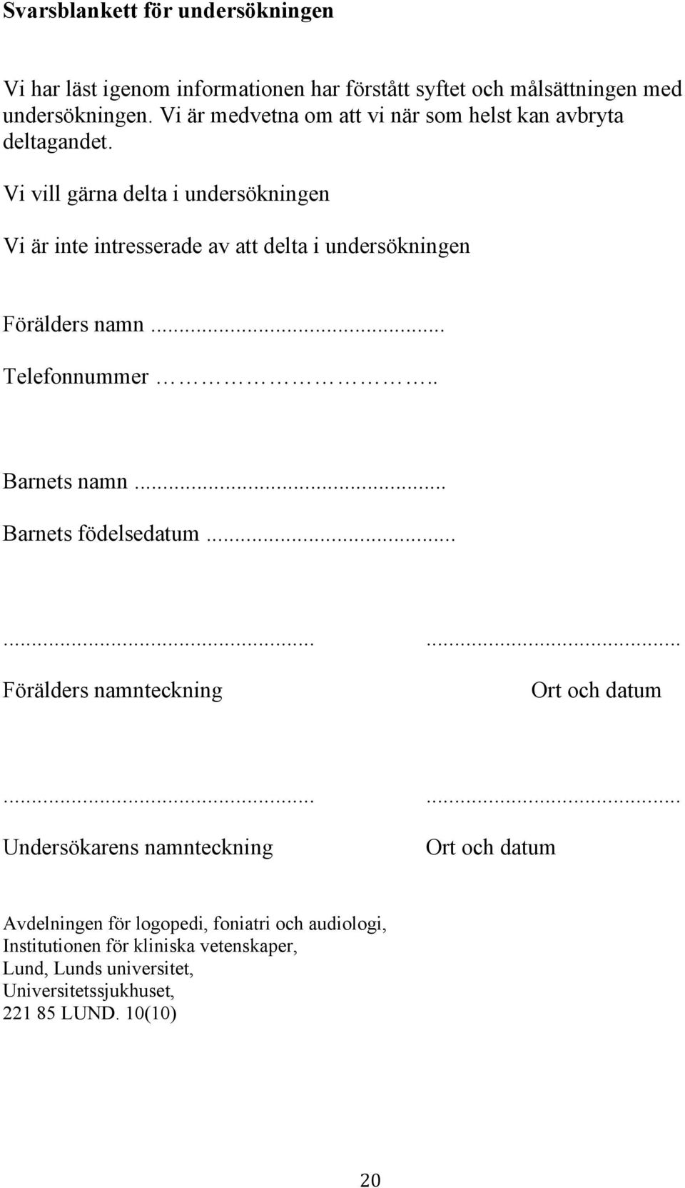 Vi vill gärna delta i undersökningen Vi är inte intresserade av att delta i undersökningen Förälders namn... Telefonnummer.. Barnets namn.