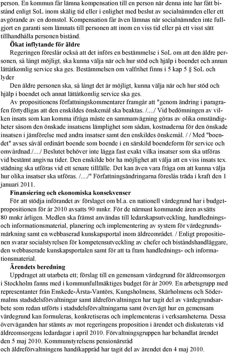 Ökat inflytande för äldre Regeringen föreslår också att det införs en bestämmelse i SoL om att den äldre personen, så långt möjligt, ska kunna välja när och hur stöd och hjälp i boendet och annan