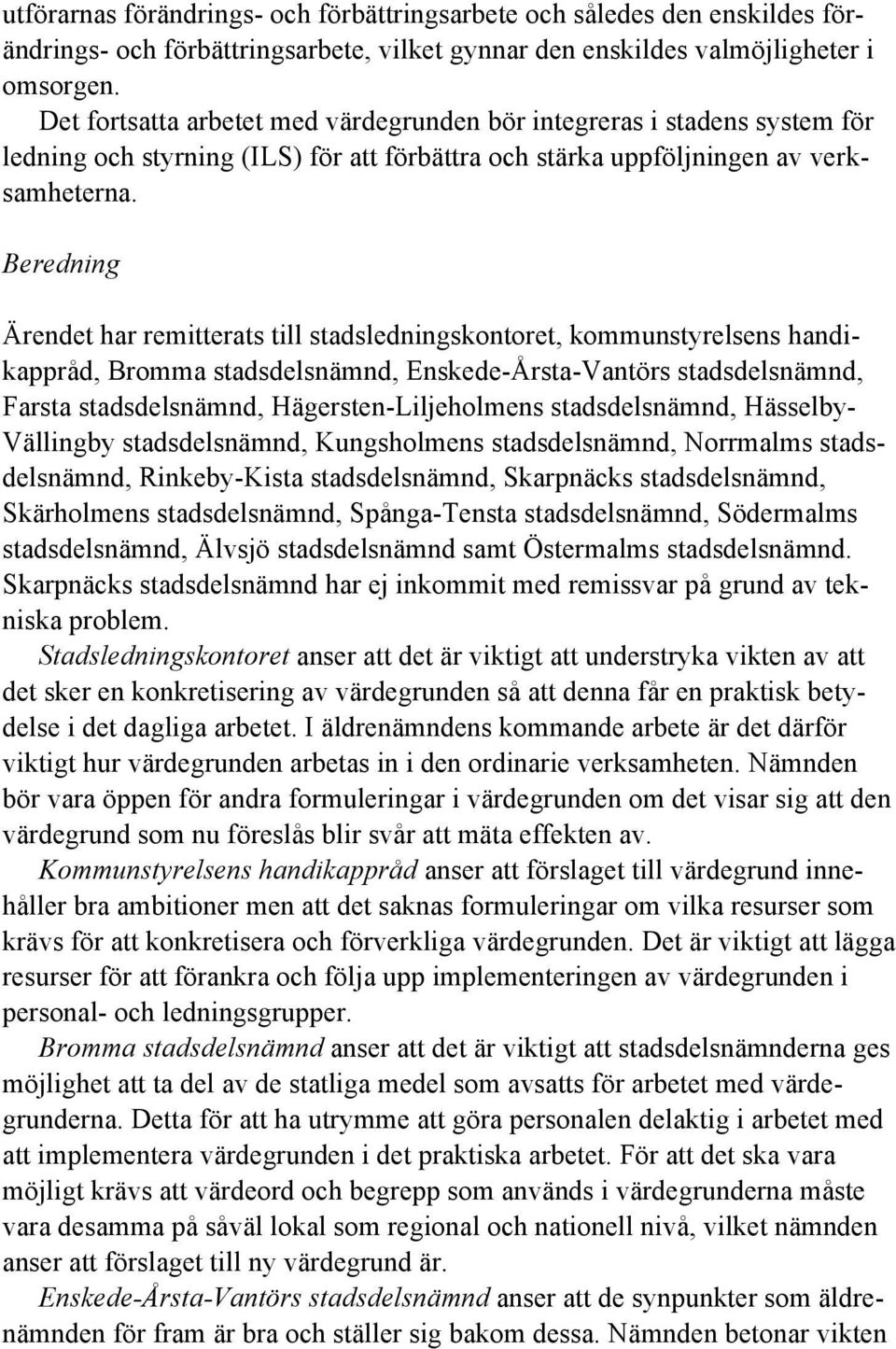 Beredning Ärendet har remitterats till stadsledningskontoret, kommunstyrelsens handikappråd, Bromma stadsdelsnämnd, Enskede-Årsta-Vantörs stadsdelsnämnd, Farsta stadsdelsnämnd, Hägersten-Liljeholmens