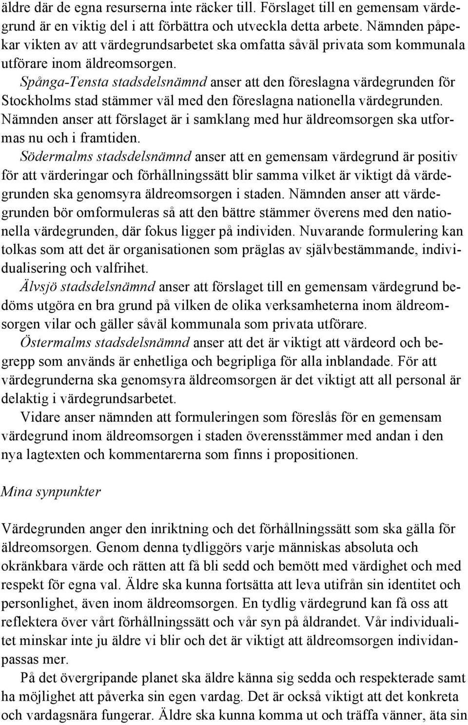 Spånga-Tensta stadsdelsnämnd anser att den föreslagna värdegrunden för Stockholms stad stämmer väl med den föreslagna nationella värdegrunden.