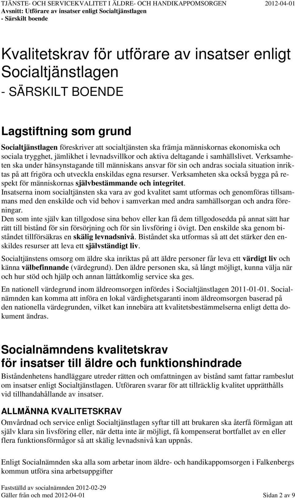 Verksamheten ska under hänsynstagande till människans ansvar för sin och andras sociala situation inriktas på att frigöra och utveckla enskildas egna resurser.