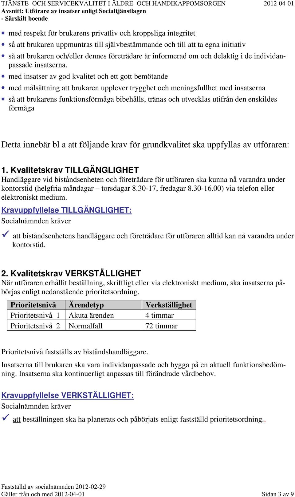 med insatser av god kvalitet och ett gott bemötande med målsättning att brukaren upplever trygghet och meningsfullhet med insatserna så att brukarens funktionsförmåga bibehålls, tränas och utvecklas